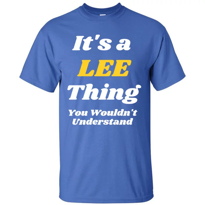 Its A Lee Thing You Wouldnt Understand Family Name Great Gift Tall T-Shirt