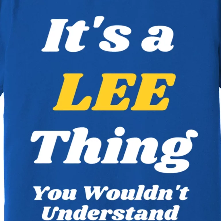 Its A Lee Thing You Wouldnt Understand Family Name Great Gift Premium T-Shirt