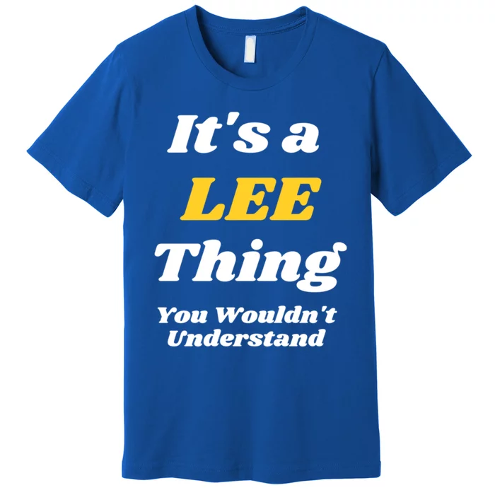 Its A Lee Thing You Wouldnt Understand Family Name Great Gift Premium T-Shirt