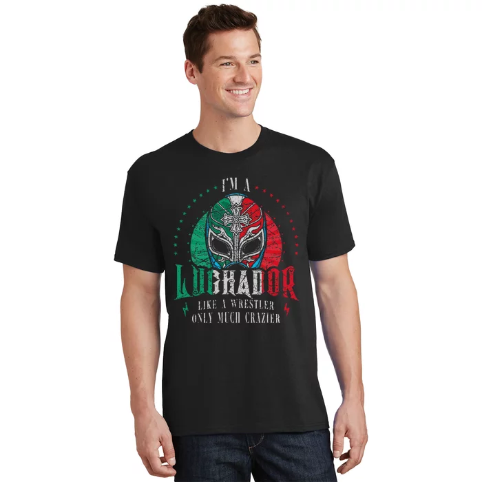 I'm A Luchador Like A Wrestler Only Much Crazier Lucha Libre T-Shirt