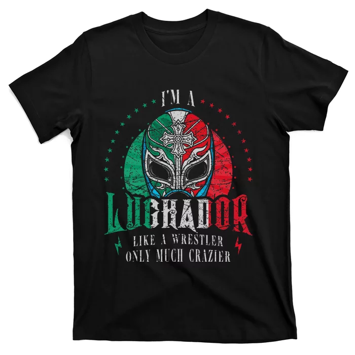 I'm A Luchador Like A Wrestler Only Much Crazier Lucha Libre T-Shirt