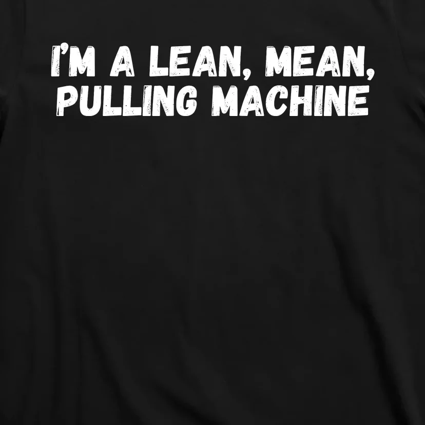 I’M A Lean Mean Pulling Machine T-Shirt