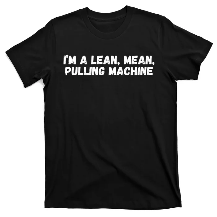 I’M A Lean Mean Pulling Machine T-Shirt