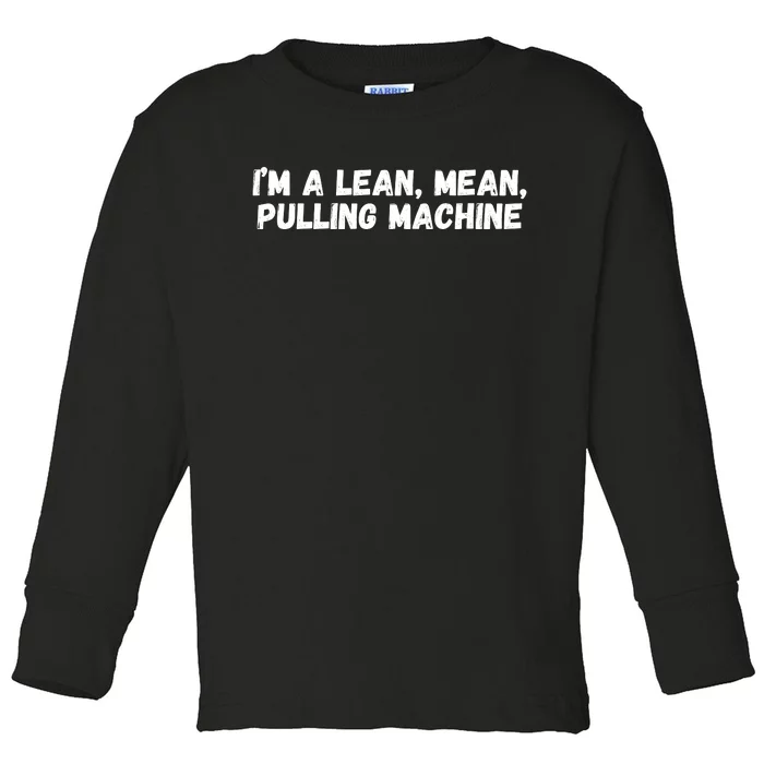 I’M A Lean Mean Pulling Machine Toddler Long Sleeve Shirt