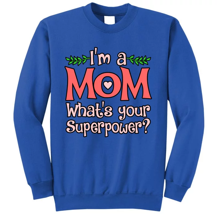 I'm A Mom What's Your Superpower Love Mother’s Day Graphic Gift Tall Sweatshirt