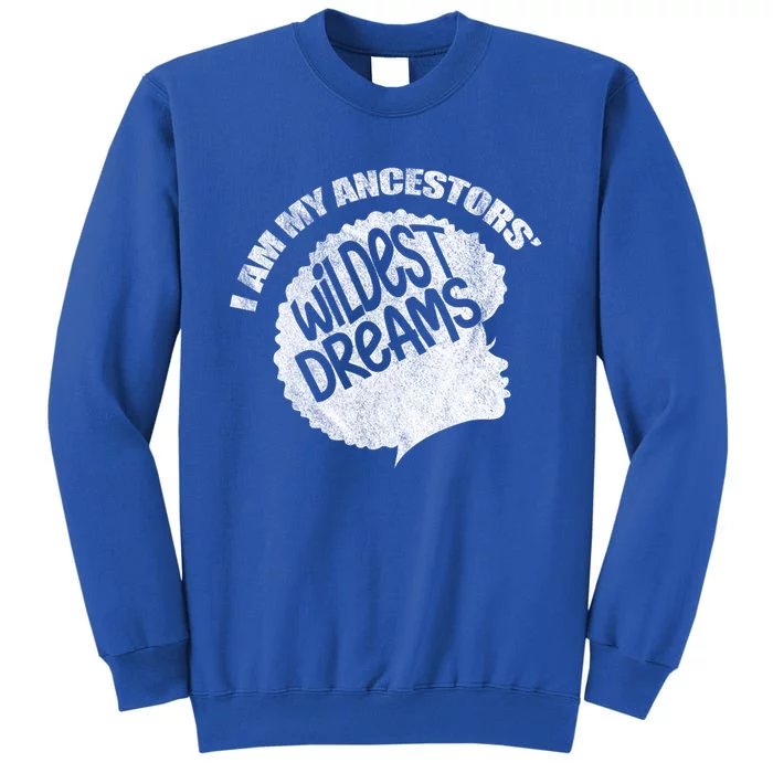 I Am My Ancestors Wildest Dreams Black Pride Afro Melanin Gift Tall Sweatshirt