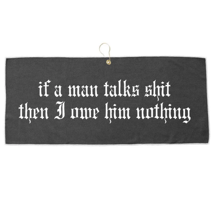 If A Man Talks Shit Then I Owe Him Nothing Large Microfiber Waffle Golf Towel