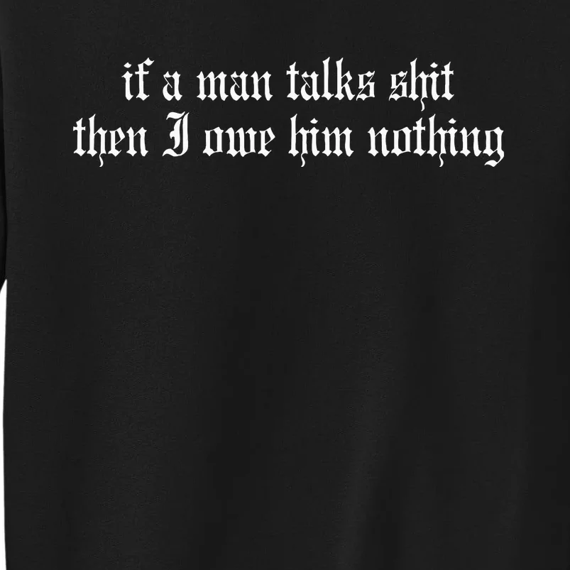 If A Man Talks Shit Then I Owe Him Nothing Tall Sweatshirt