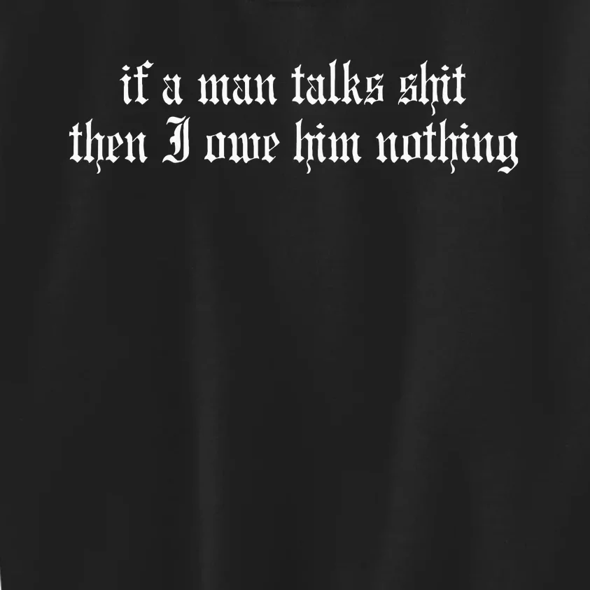 If A Man Talks Shit Then I Owe Him Nothing Kids Sweatshirt