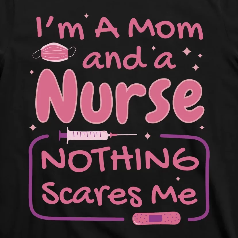 I'm A Mom And A Nurse Nothing Scares Me Funny T-Shirt