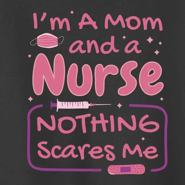 I'm A Mom And A Nurse Nothing Scares Me Funny Toddler T-Shirt