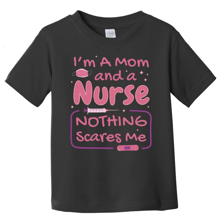 I'm A Mom And A Nurse Nothing Scares Me Funny Toddler T-Shirt