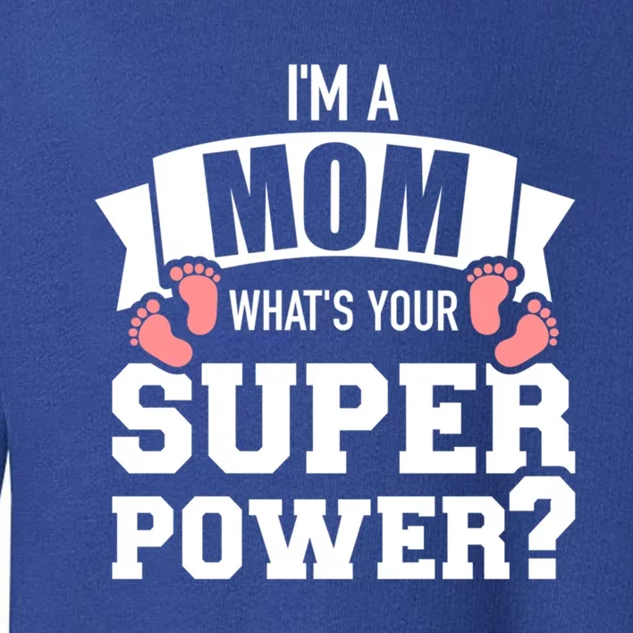 IM A Mom WhatS Your Superpower Great Gift Toddler Sweatshirt