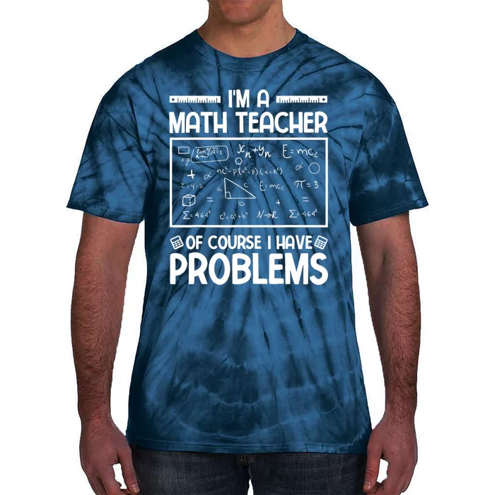 I'm a Math teacher Of Course I Have Problems Sarcastic Math Tie-Dye T-Shirt