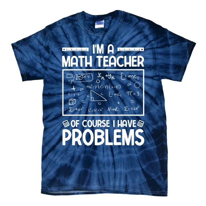 I'm a Math teacher Of Course I Have Problems Sarcastic Math Tie-Dye T-Shirt