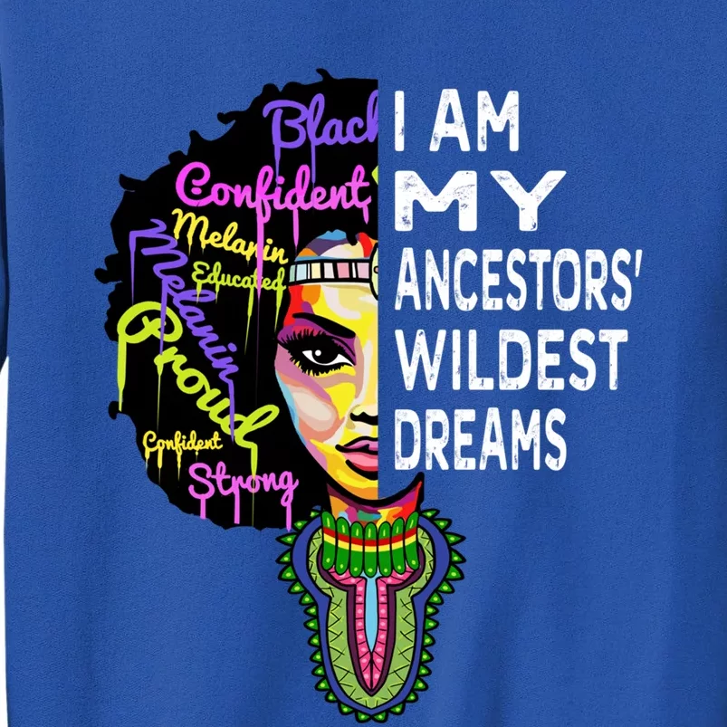 I Am My Ancestors Wildest Dreams Cute Gift Black History Month Gift Tall Sweatshirt