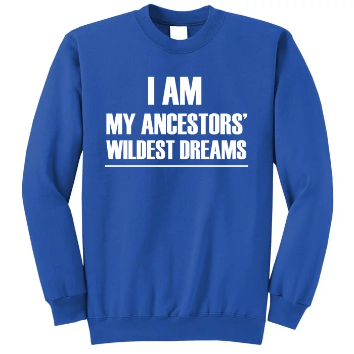 I Am My Ancestors Wildest Dreams Great Gift Tall Sweatshirt