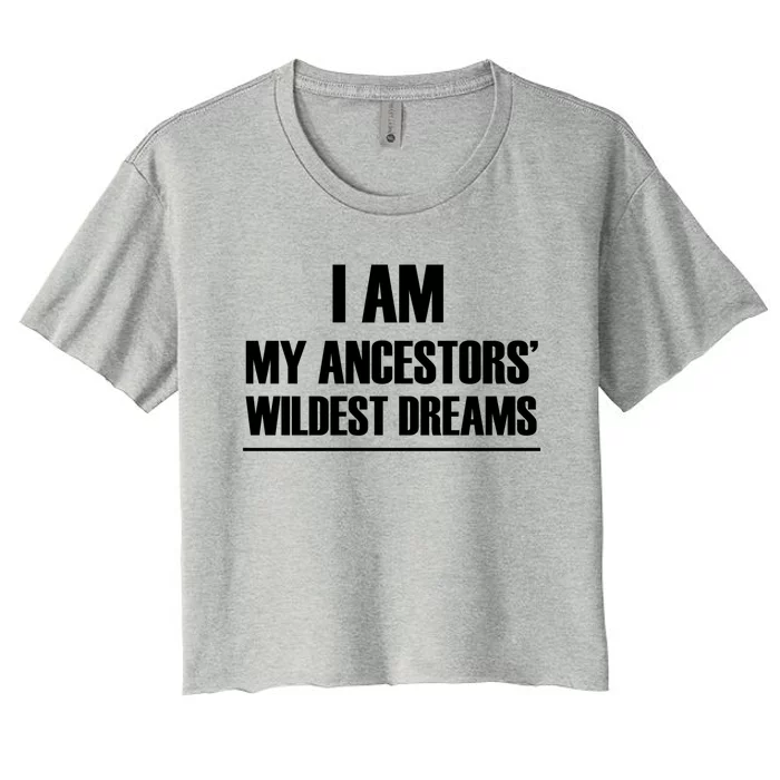 I Am My Ancestors Wildest Dreams Great Gift Women's Crop Top Tee