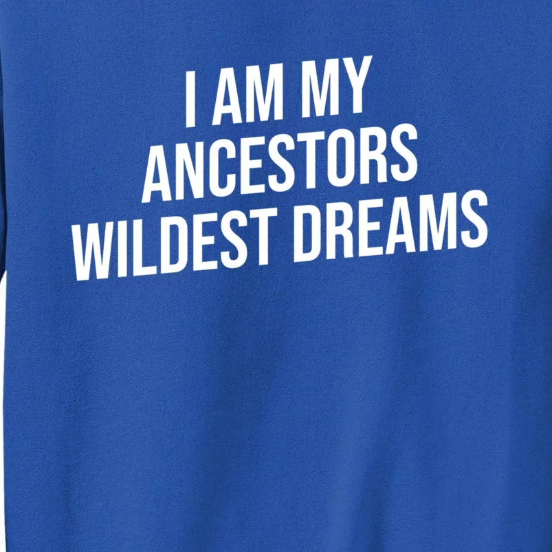 I Am My Ancestors Wildest Dreams Cool Gift Tall Sweatshirt