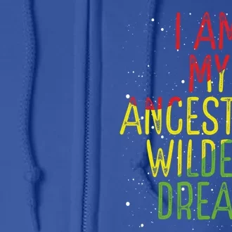 I Am My Ancestor Wildest Dream Black History Month Pride Gift Full Zip Hoodie