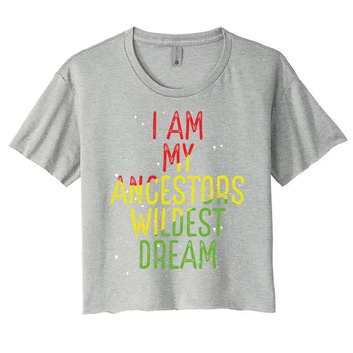 I Am My Ancestor Wildest Dream Black History Month Pride Gift Women's Crop Top Tee