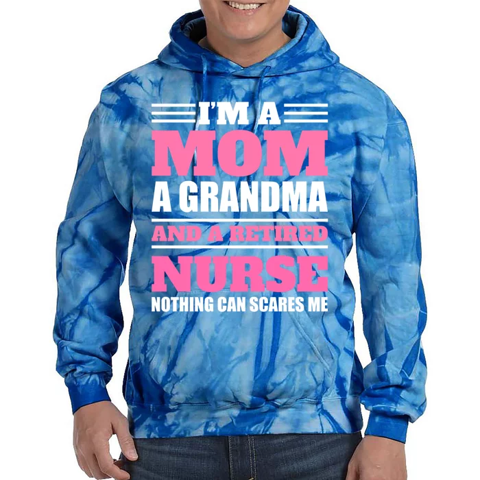 Im A Mom A Grandma And A Retired Nurse Nothing Can Scare Me Great Gift Tie Dye Hoodie