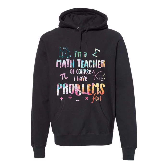 Im A Math Teacher Of Course I Have Problems Premium Hoodie