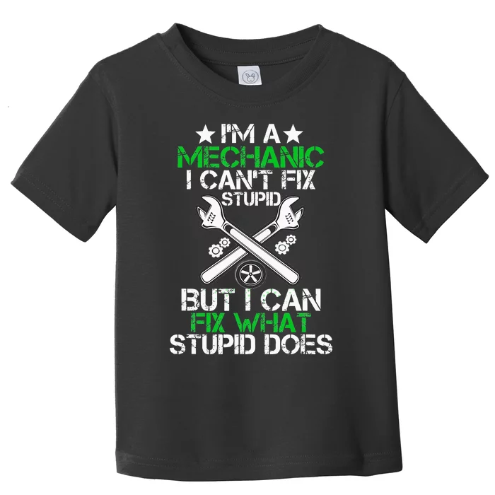 I'm A Mechanic I Can't Fix Stupid I Can Fix What Stupid Does Toddler T-Shirt