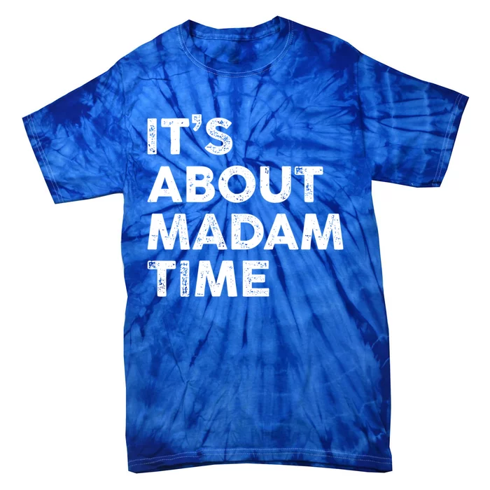 ItS About Madam Time Gift Funny Sarcastic Saying Gift Tie-Dye T-Shirt