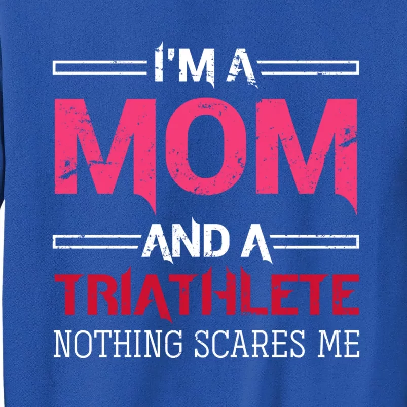 Im A Mom And A Triathlete Nothing Scares Me Triathlon Gift Tall Sweatshirt