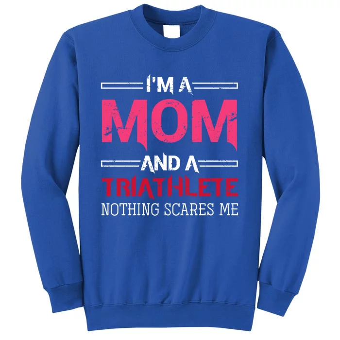 Im A Mom And A Triathlete Nothing Scares Me Triathlon Gift Tall Sweatshirt