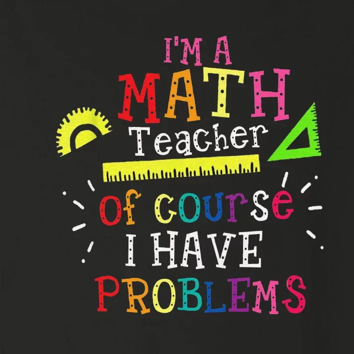 I'm a Math Teacher of Course I Have Problems Math Teacher Toddler Long Sleeve Shirt