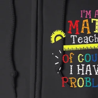 I'm a Math Teacher of Course I Have Problems Math Teacher Full Zip Hoodie