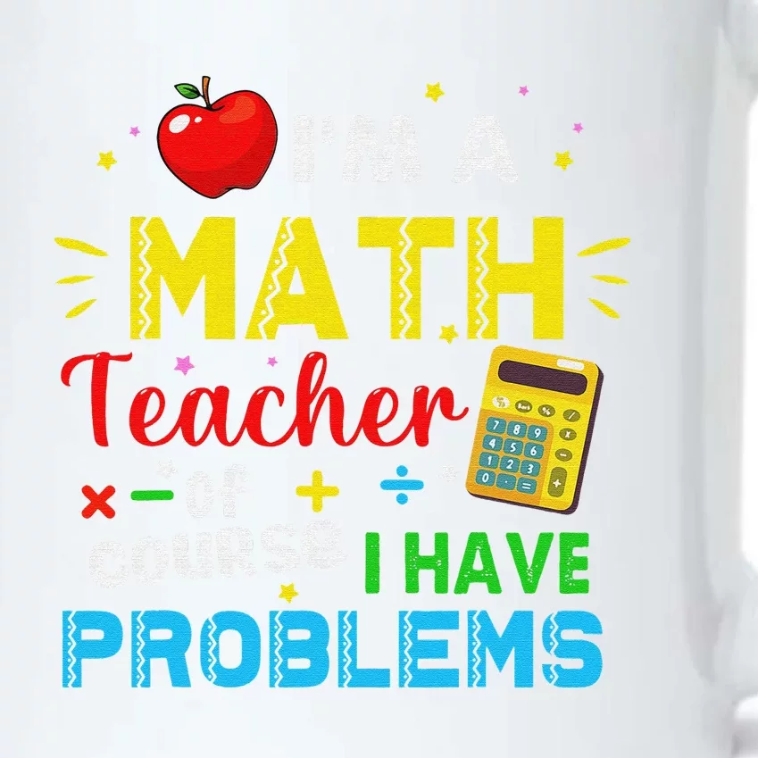 I'm A Math Teacher Of Course I Have Problems Math Teacher Black Color Changing Mug