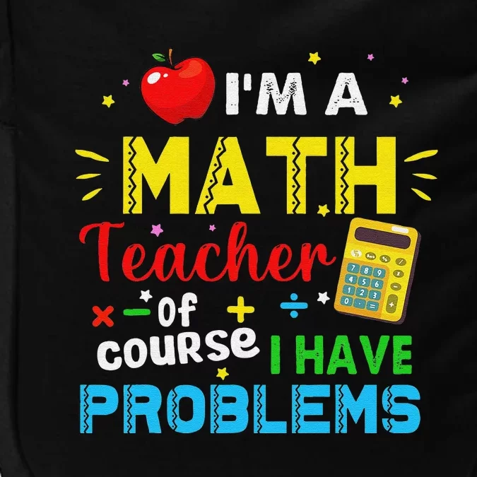 I'm A Math Teacher Of Course I Have Problems Math Teacher Impact Tech Backpack