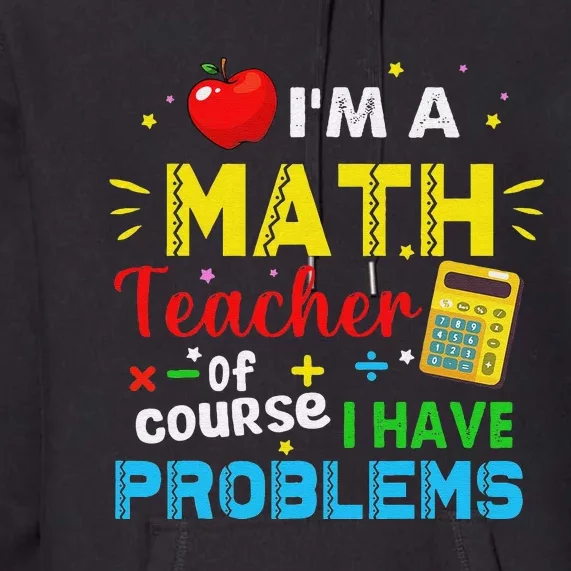 I'm A Math Teacher Of Course I Have Problems Math Teacher Premium Hoodie