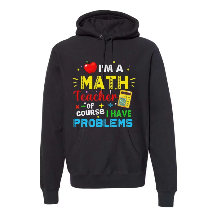 I'm A Math Teacher Of Course I Have Problems Math Teacher Premium Hoodie