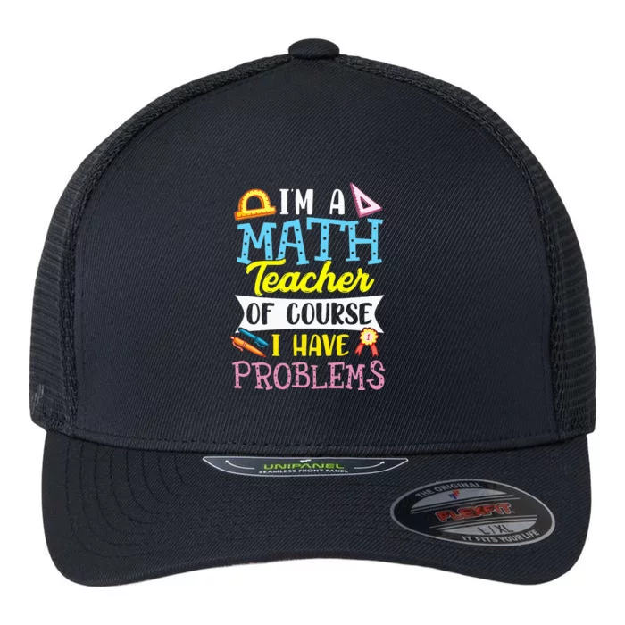 I'm A Math Teacher Of Course I Have Problems Flexfit Unipanel Trucker Cap