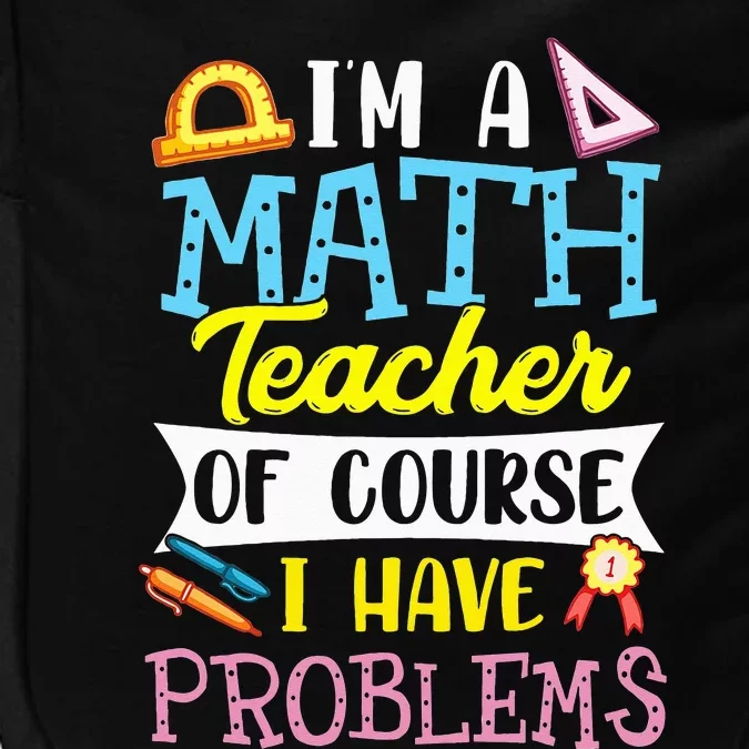 I'm A Math Teacher Of Course I Have Problems Impact Tech Backpack