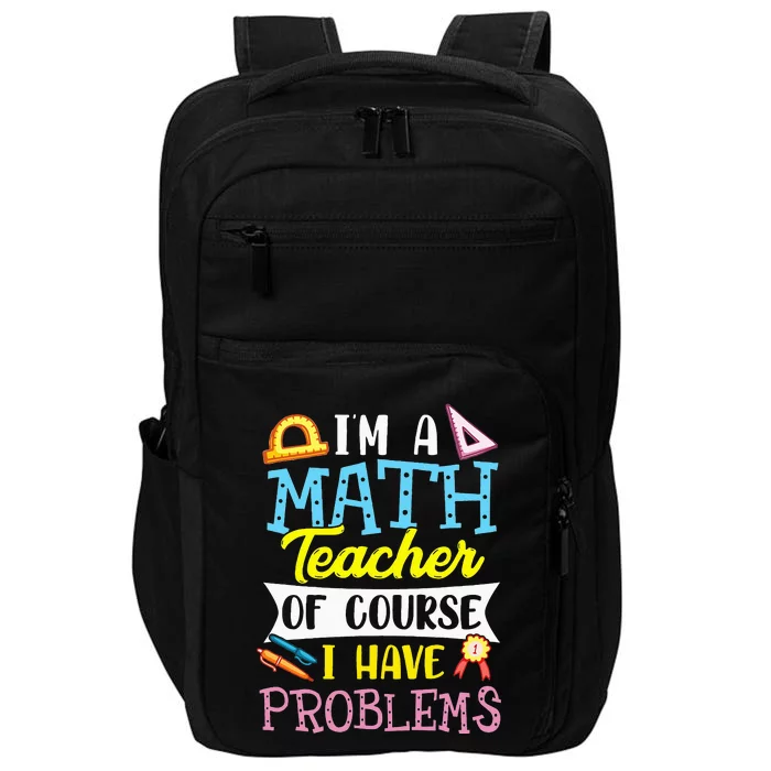 I'm A Math Teacher Of Course I Have Problems Impact Tech Backpack