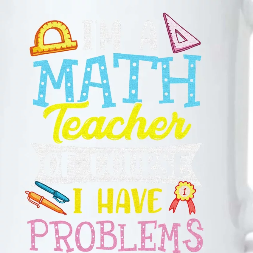 I'm A Math Teacher Of Course I Have Problems Black Color Changing Mug