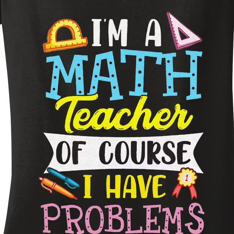 I'm A Math Teacher Of Course I Have Problems Women's V-Neck T-Shirt