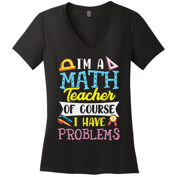 I'm A Math Teacher Of Course I Have Problems Women's V-Neck T-Shirt