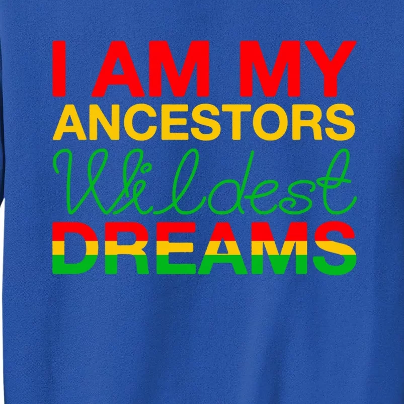 I Am My Ancestors Wildest Dreams Black History Month Funny Gift Tall Sweatshirt