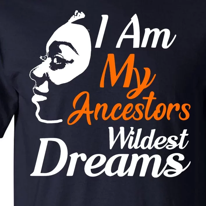 I Am My Ancestors Wildest Dreams Tall T-Shirt