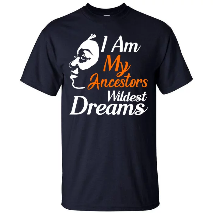 I Am My Ancestors Wildest Dreams Tall T-Shirt