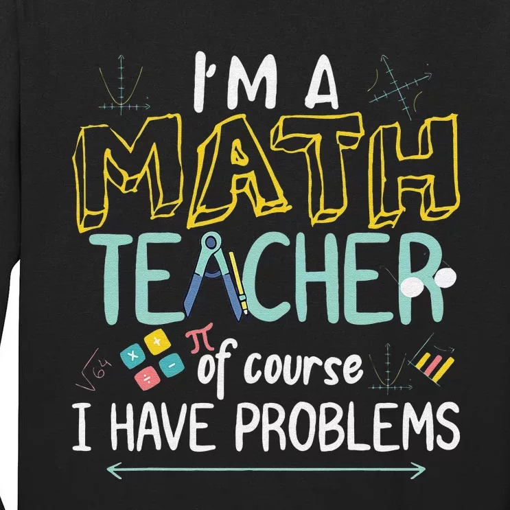 I'm A Math Teacher Of Course I Have Problems Tall Long Sleeve T-Shirt