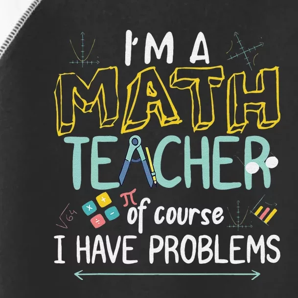 I'm A Math Teacher Of Course I Have Problems Toddler Fine Jersey T-Shirt