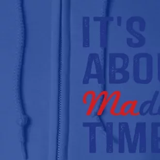 ItS About Madam Time Vote 2024 Presidential Election Gift Full Zip Hoodie