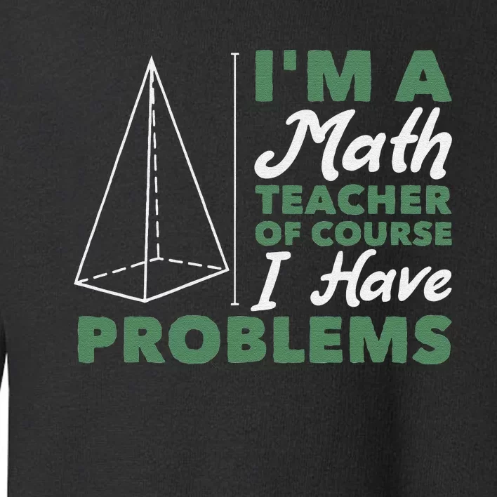 I'm A Math Teacher Of Course I Have Problems Toddler Sweatshirt